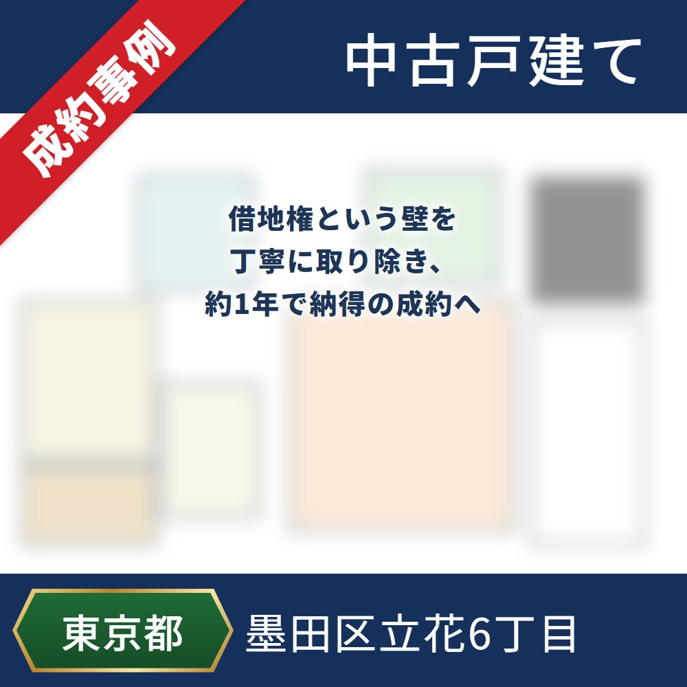 成約事例 墨田区立花6丁目 中古戸建て 借地権という壁を丁寧に取り除き、約1年で納得の成約へ
